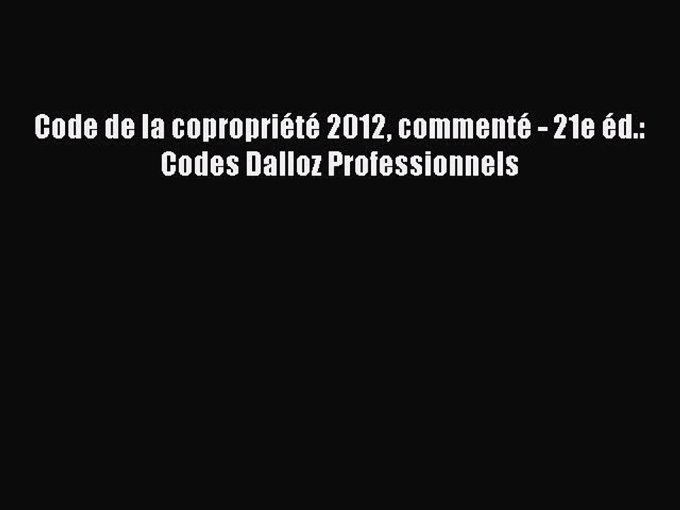 [PDF Télécharger] Code de la copropriété 2012 commenté - 21e éd.: Codes Dalloz Professionnels