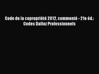[PDF Télécharger] Code de la copropriété 2012 commenté - 21e éd.: Codes Dalloz Professionnels