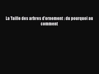 [PDF Télécharger] La Taille des arbres d'ornement : du pourquoi au comment [Télécharger] en