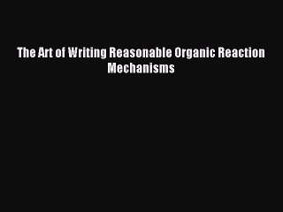 (PDF Download) The Art of Writing Reasonable Organic Reaction Mechanisms Download