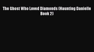The Ghost Who Loved Diamonds (Haunting Danielle Book 2)  Free Books