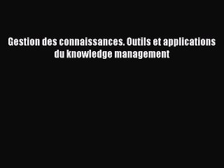 [PDF Télécharger] Gestion des connaissances. Outils et applications du knowledge management