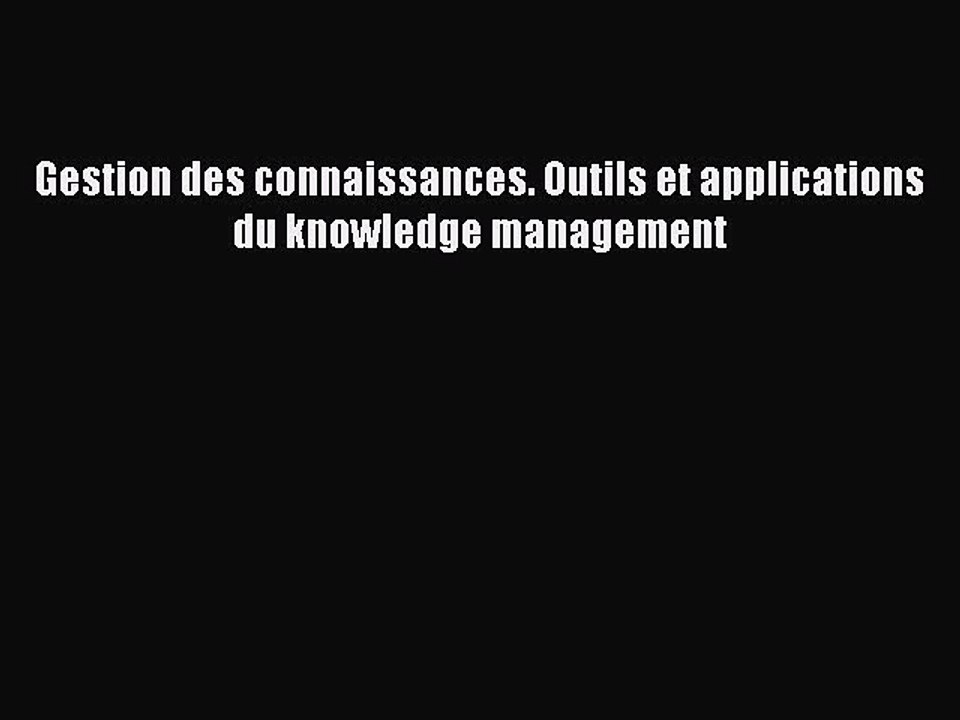 [PDF Télécharger] Gestion des connaissances. Outils et applications du knowledge management