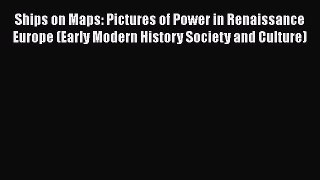 Ships on Maps: Pictures of Power in Renaissance Europe (Early Modern History Society and Culture)