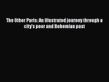 The Other Paris: An illustrated journey through a city's poor and Bohemian past  Free Books