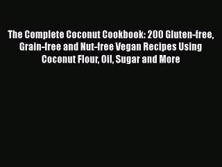 The Complete Coconut Cookbook: 200 Gluten-free Grain-free and Nut-free Vegan Recipes Using