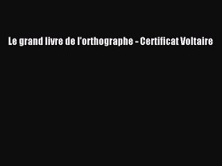[PDF Download] Le grand livre de l'orthographe - Certificat Voltaire [Download] Online