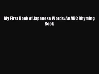 (PDF Download) My First Book of Japanese Words: An ABC Rhyming Book Read Online