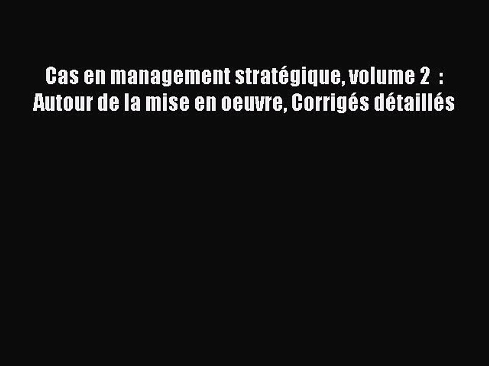 [PDF Download] Cas en management stratégique volume 2  : Autour de la mise en oeuvre Corrigés