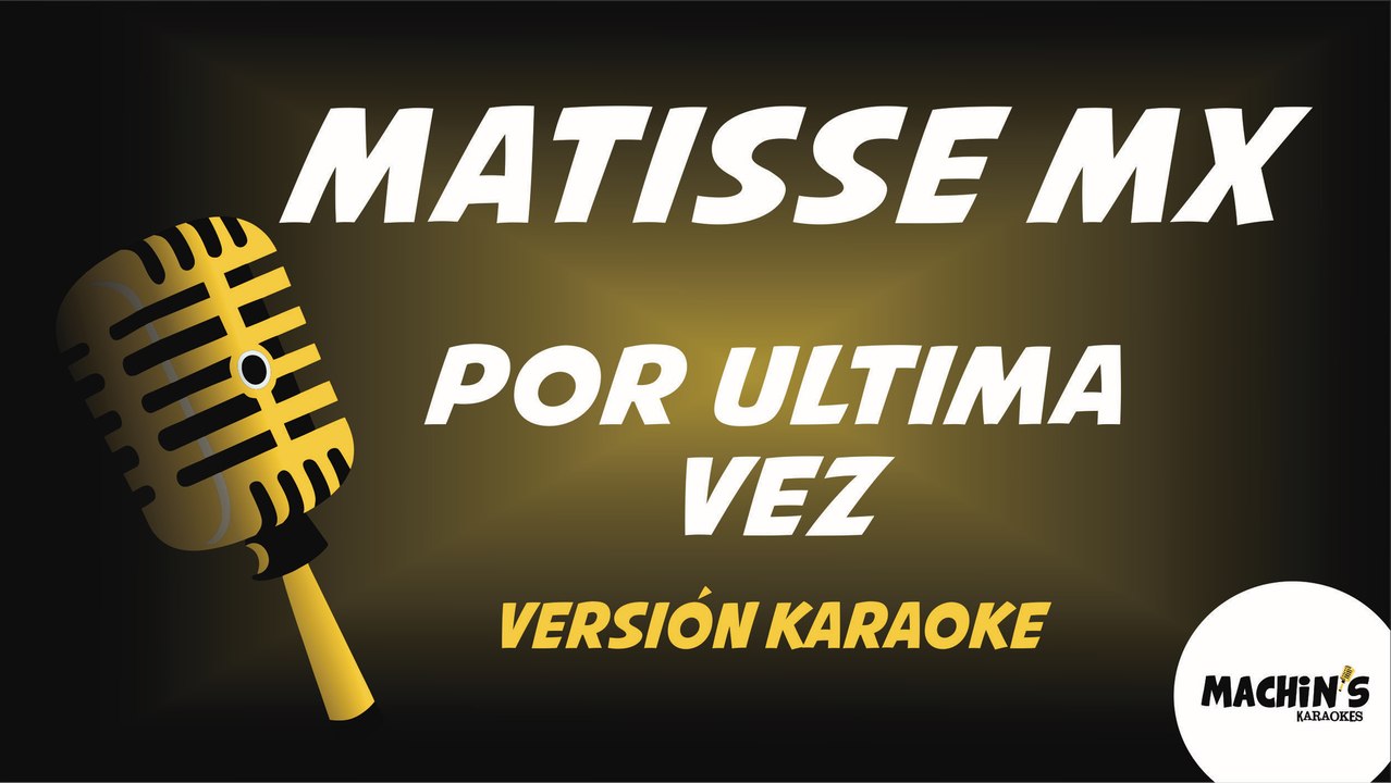 Matisse mx - Por ultima vez - Versión Karaoke