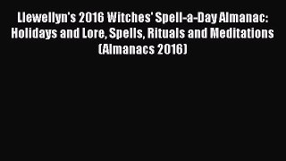 Llewellyn's 2016 Witches' Spell-a-Day Almanac: Holidays and Lore Spells Rituals and Meditations