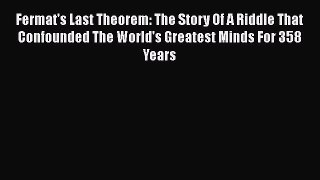 Fermat's Last Theorem: The Story Of A Riddle That Confounded The World's Greatest Minds For