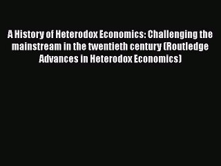 A History of Heterodox Economics: Challenging the mainstream in the twentieth century (Routledge