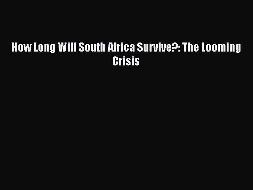 How Long Will South Africa Survive?: The Looming Crisis Read Online PDF
