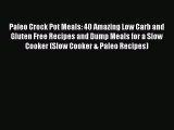 Paleo Crock Pot Meals: 40 Amazing Low Carb and Gluten Free Recipes and Dump Meals for a Slow