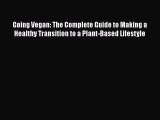 Going Vegan: The Complete Guide to Making a Healthy Transition to a Plant-Based Lifestyle Read