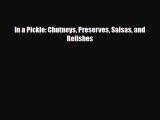 [PDF Download] In a Pickle: Chutneys Preserves Salsas and Relishes [Read] Full Ebook