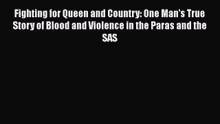 Fighting for Queen and Country: One Man's True Story of Blood and Violence in the Paras and
