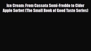 [PDF Download] Ice Cream: From Cassata Semi-Freddo to Cider Apple Sorbet (The Small Book of