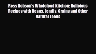 [PDF Download] Ross Dobson's Wholefood Kitchen: Delicious Recipes with Beans Lentils Grains
