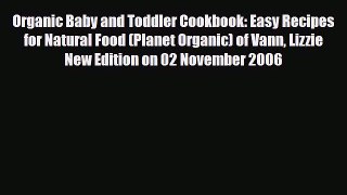 [PDF Download] Organic Baby and Toddler Cookbook: Easy Recipes for Natural Food (Planet Organic)