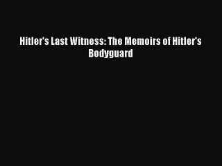 Hitler's Last Witness: The Memoirs of Hitler's Bodyguard  Read Online Book