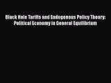 Black Hole Tariffs and Endogenous Policy Theory: Political Economy in General Equilibrium