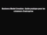 [PDF Download] Business Model Creation : Guide pratique pour les créateurs d'entreprise [Read]