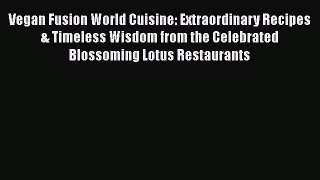 Vegan Fusion World Cuisine: Extraordinary Recipes & Timeless Wisdom from the Celebrated Blossoming