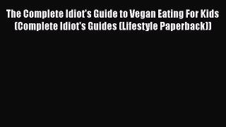 The Complete Idiot's Guide to Vegan Eating For Kids (Complete Idiot's Guides (Lifestyle Paperback))