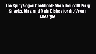 The Spicy Vegan Cookbook: More than 200 Fiery Snacks Dips and Main Dishes for the Vegan Lifestyle