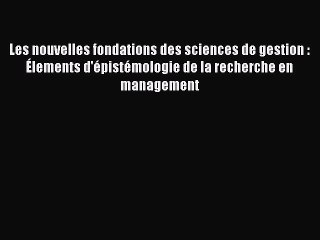 [PDF Download] Les nouvelles fondations des sciences de gestion : Élements d'épistémologie