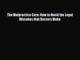The Malpractice Cure: How to Avoid the Legal Mistakes that Doctors Make  Free Books