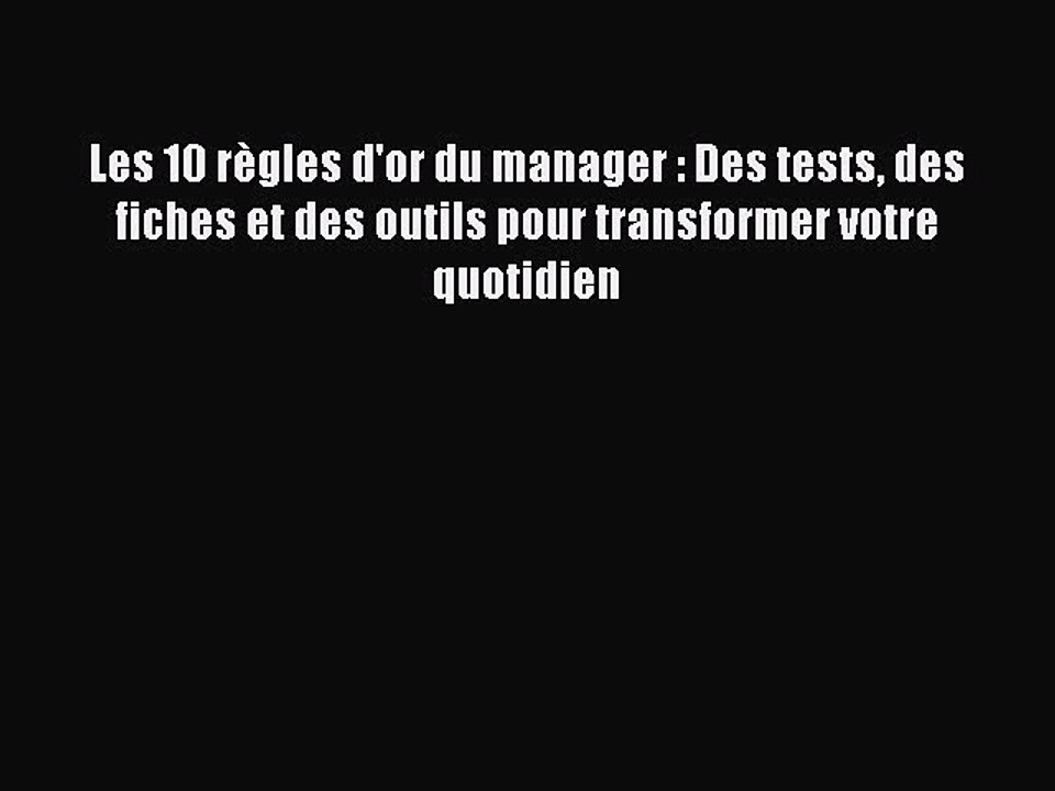 [PDF Download] Les 10 règles d'or du manager : Des tests des fiches et des outils pour transformer