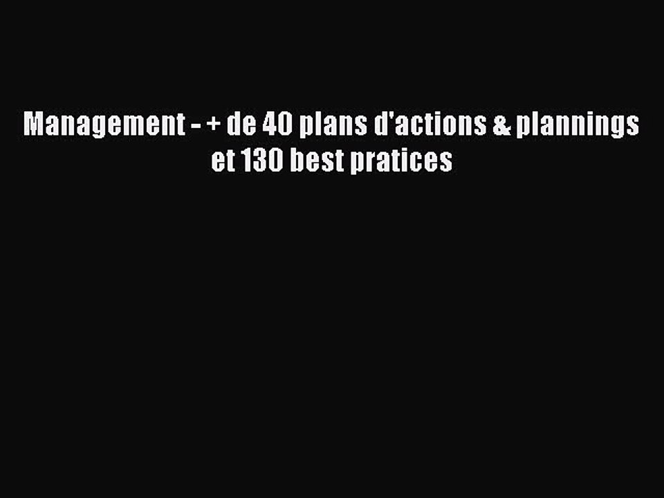 [PDF Download] Management - + de 40 plans d'actions & plannings et 130 best pratices [Download]