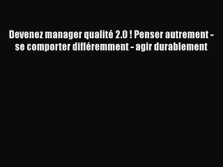 [PDF Download] Devenez manager qualité 2.0 ! Penser autrement - se comporter différemment -