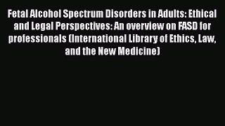 Fetal Alcohol Spectrum Disorders in Adults: Ethical and Legal Perspectives: An overview on