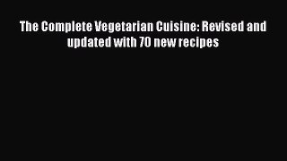 The Complete Vegetarian Cuisine: Revised and updated with 70 new recipes  Free Books