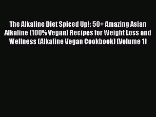 The Alkaline Diet Spiced Up!: 50+ Amazing Asian Alkaline (100% Vegan) Recipes for Weight Loss