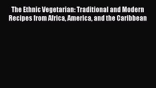 The Ethnic Vegetarian: Traditional and Modern Recipes from Africa America and the Caribbean
