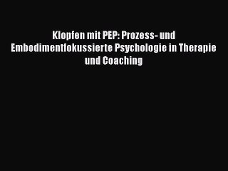 [PDF Download] Klopfen mit PEP: Prozess- und Embodimentfokussierte Psychologie in Therapie
