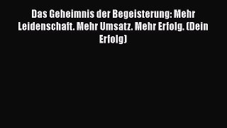 [PDF Download] Das Geheimnis der Begeisterung: Mehr Leidenschaft. Mehr Umsatz. Mehr Erfolg.