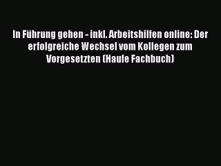 [PDF Download] In Führung gehen - inkl. Arbeitshilfen online: Der erfolgreiche Wechsel vom