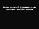 [PDF Download] Managez transversal ! : Combiner avec succès management pyramidal et transversal