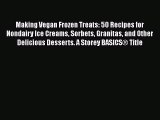 Making Vegan Frozen Treats: 50 Recipes for Nondairy Ice Creams Sorbets Granitas and Other Delicious