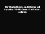 The Wheels of Commerce: Civilization and Capitalism 15th-18th Century (Civilisation & capitalism)