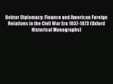 Debtor Diplomacy: Finance and American Foreign Relations in the Civil War Era 1837-1873 (Oxford