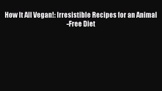 How It All Vegan!: Irresistible Recipes for an Animal-Free Diet  Free Books