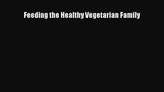 Feeding the Healthy Vegetarian Family  Free Books