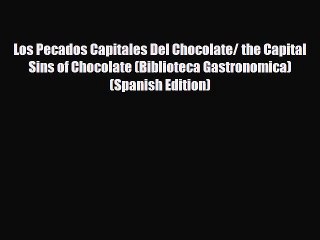 [PDF Download] Los Pecados Capitales Del Chocolate/ the Capital Sins of Chocolate (Biblioteca